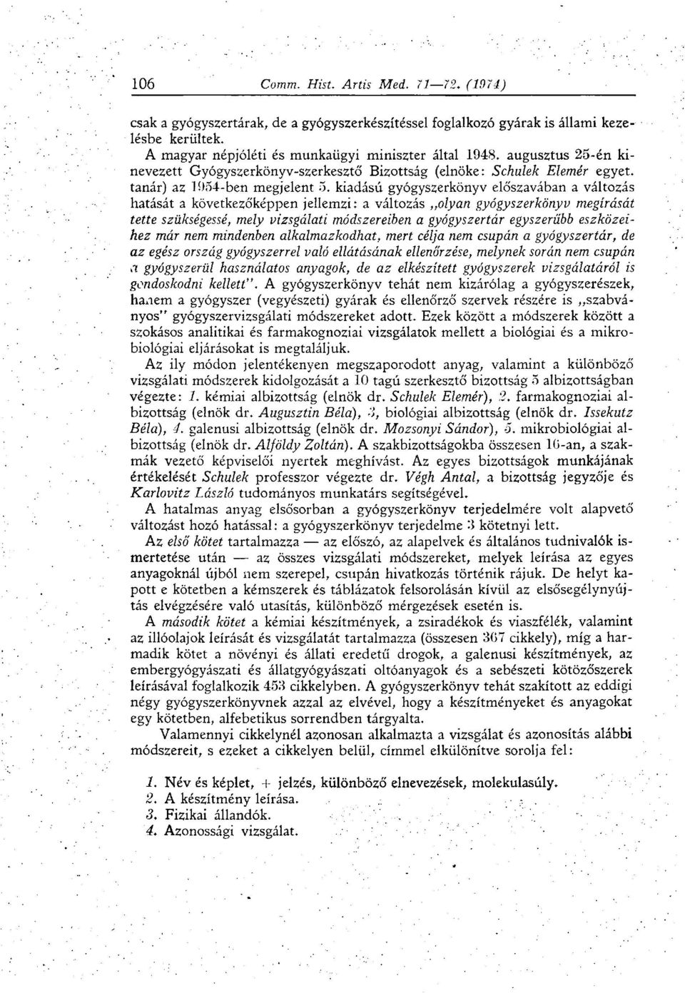 kiadású gyógyszerkönyv előszavában a változás hatását a következőképpen jellemzi: a változás olyan gyógyszerkönyv megírását tette szükségessé, mely vizsgálati módszereiben a gyógyszertár egyszerűbb