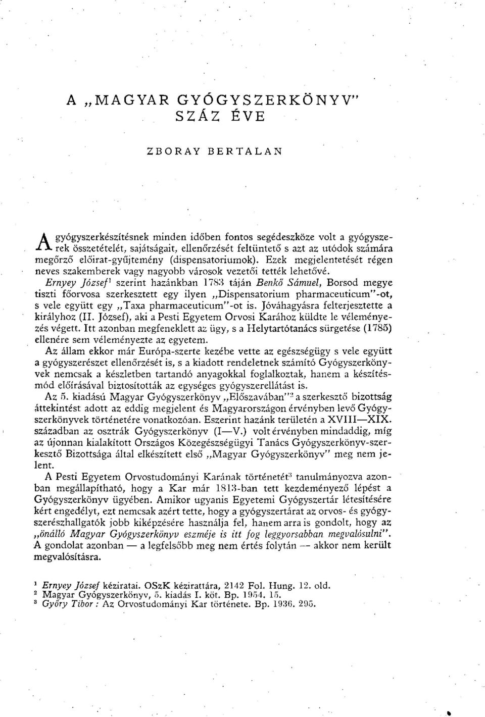 Ernyey Józsefe szerint hazánkban 1783 táján Benkő Sámuel, Borsod megye tiszti főorvosa szerkesztett egy ilyen Dispensatorium pharmaceuticum"-ot, s vele együtt egy Taxa pharmaceuticum"-ot is.