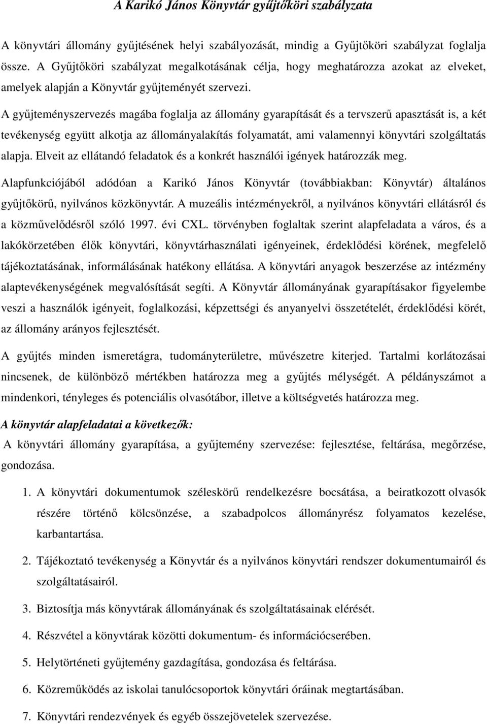 A gyűjteményszervezés magába foglalja az állomány gyarapítását és a tervszerű apasztását is, a két tevékenység együtt alkotja az állományalakítás folyamatát, ami valamennyi könyvtári szolgáltatás