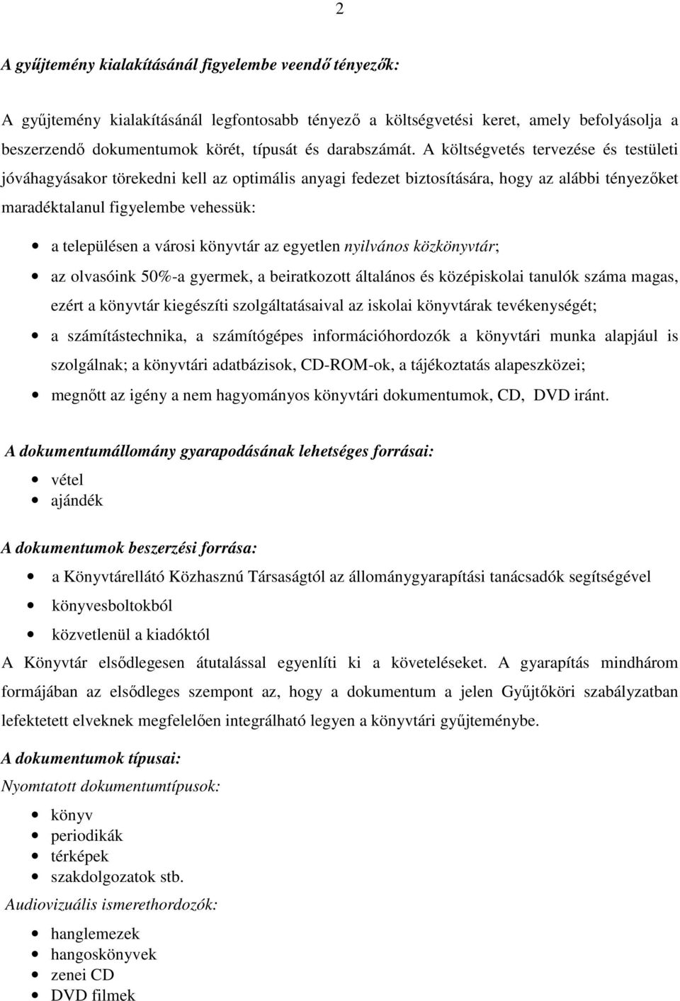 A költségvetés tervezése és testületi jóváhagyásakor törekedni kell az optimális anyagi fedezet biztosítására, hogy az alábbi tényezőket maradéktalanul figyelembe vehessük: a településen a városi