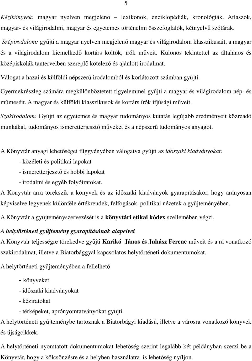 Különös tekintettel az általános és középiskolák tanterveiben szereplő kötelező és ajánlott irodalmat. Válogat a hazai és külföldi népszerű irodalomból és korlátozott számban gyűjti.