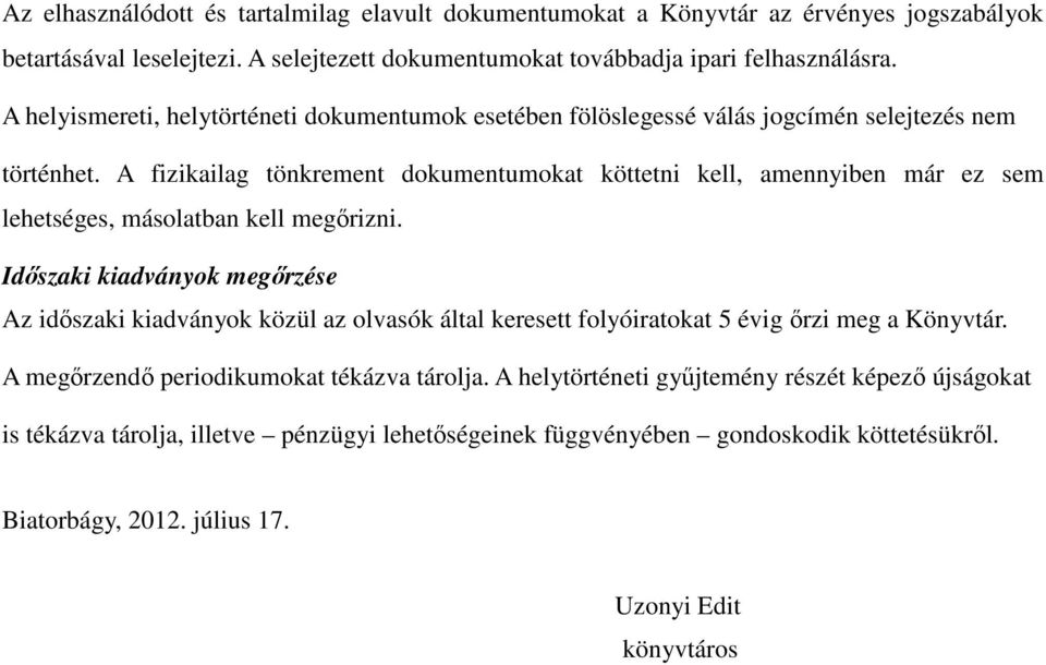 A fizikailag tönkrement dokumentumokat köttetni kell, amennyiben már ez sem lehetséges, másolatban kell megőrizni.