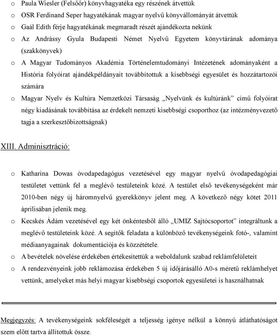 ajándékpéldányait továbbítottuk a kisebbségi egyesület és hozzátartozói számára o Magyar Nyelv és Kultúra Nemzetközi Társaság Nyelvünk és kultúránk című folyóirat négy kiadásának továbbítása az