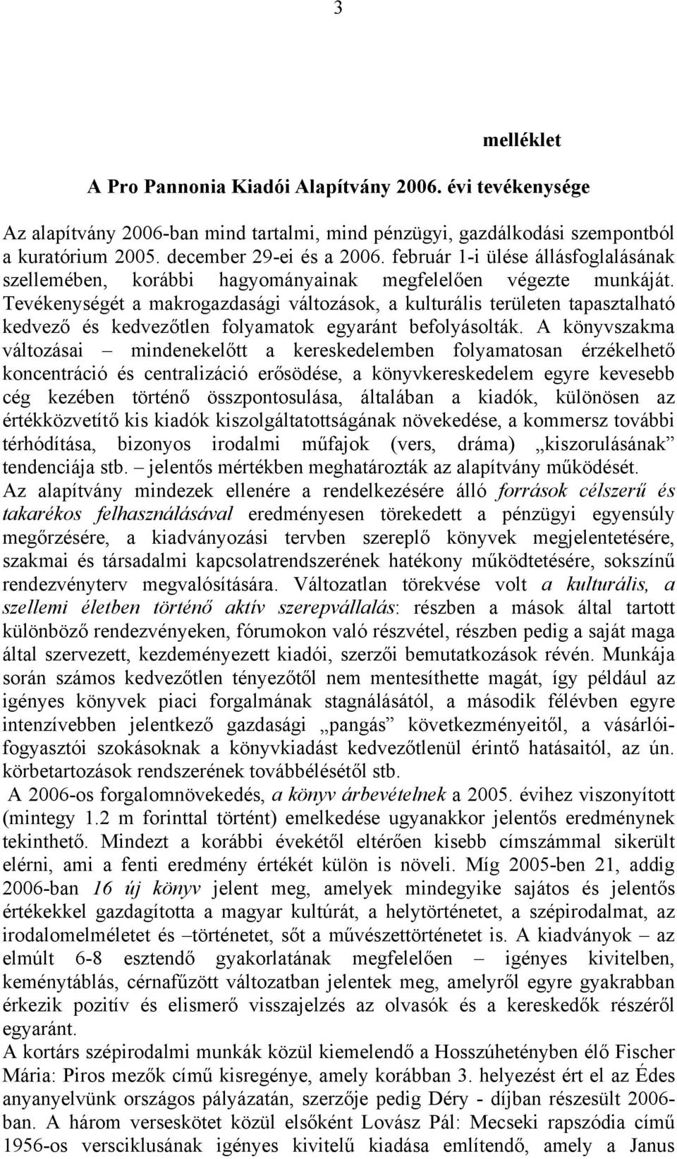 Tevékenységét a makrogazdasági változások, a kulturális területen tapasztalható kedvező és kedvezőtlen folyamatok egyaránt befolyásolták.