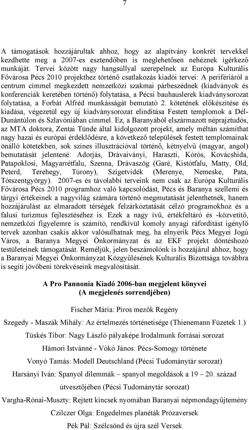párbeszédnek (kiadványok és konferenciák keretében történő) folytatása, a Pécsi bauhauslerek kiadványsorozat folytatása, a Forbát Alfréd munkásságát bemutató 2.