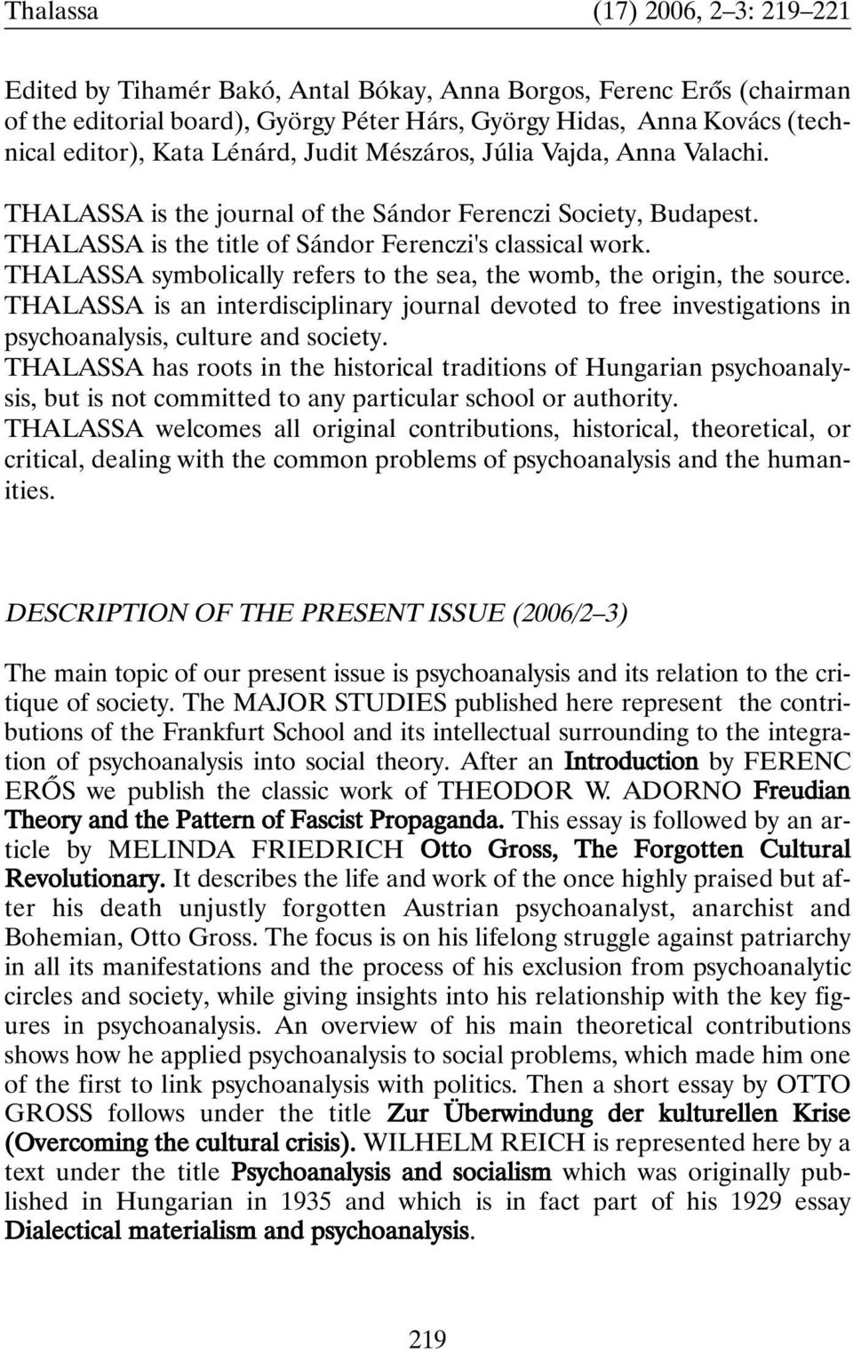 THALASSA symbolically refers to the sea, the womb, the origin, the source. THALASSA is an interdisciplinary journal devoted to free investigations in psychoanalysis, culture and society.