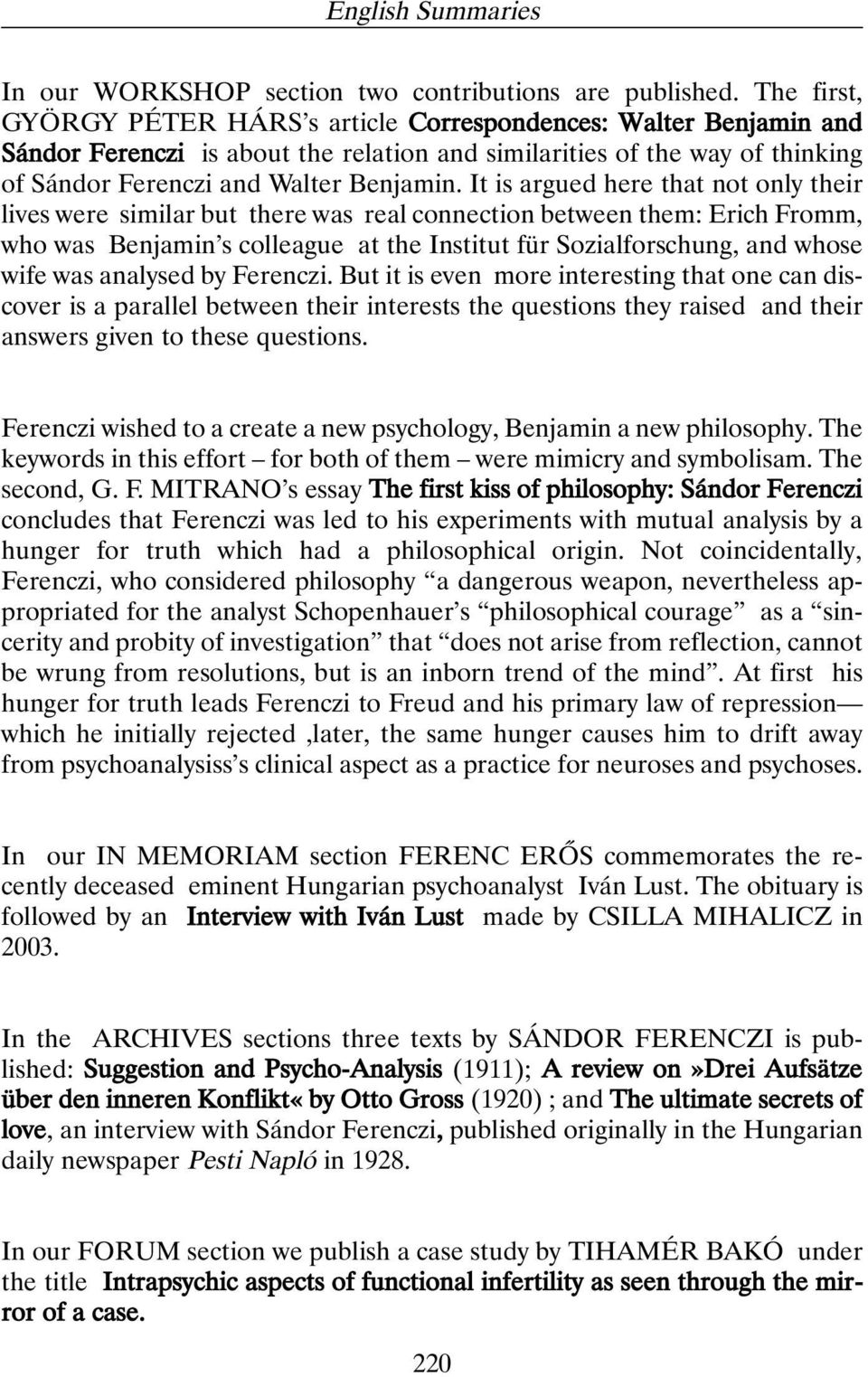 It is argued here that not only their lives were similar but there was real connection between them: Erich Fromm, who was Benjamin s colleague at the Institut für Sozialforschung, and whose wife was