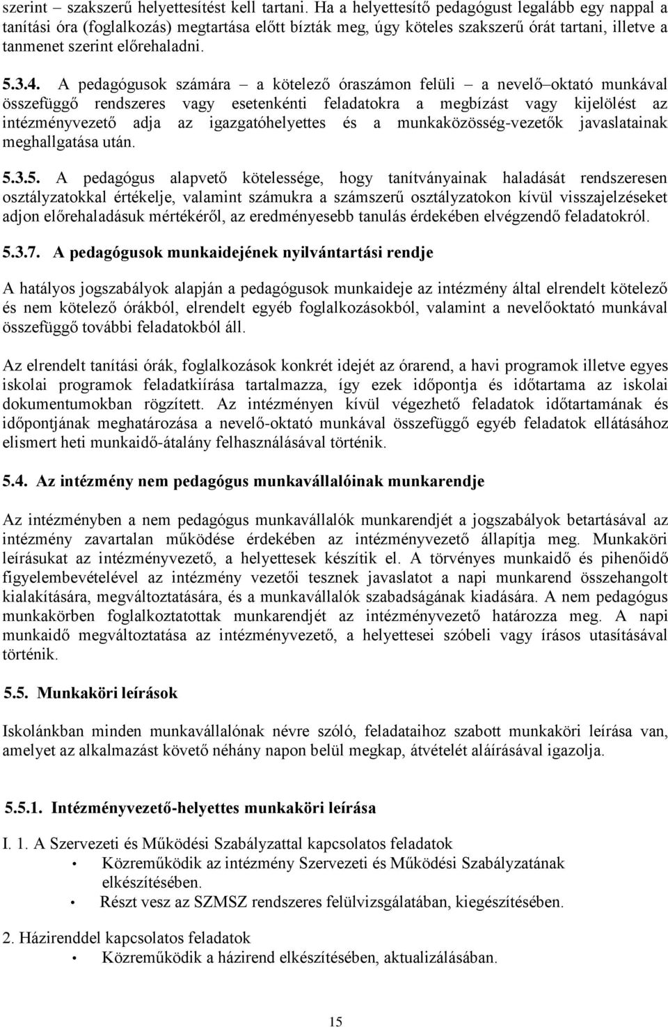 A pedagógusok számára a kötelező óraszámon felüli a nevelő oktató munkával összefüggő rendszeres vagy esetenkénti feladatokra a megbízást vagy kijelölést az intézményvezető adja az igazgatóhelyettes