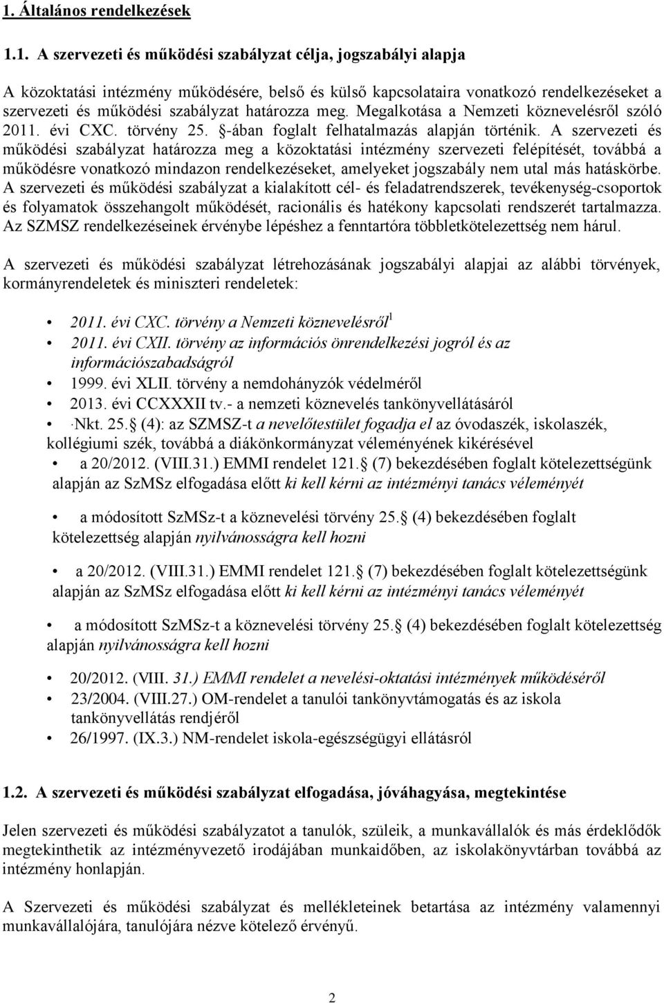 A szervezeti és működési szabályzat határozza meg a közoktatási intézmény szervezeti felépítését, továbbá a működésre vonatkozó mindazon rendelkezéseket, amelyeket jogszabály nem utal más hatáskörbe.