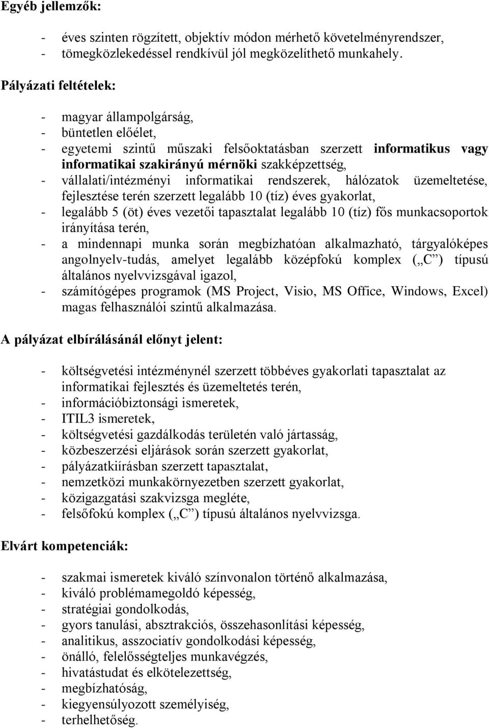 vállalati/intézményi informatikai rendszerek, hálózatok üzemeltetése, fejlesztése terén szerzett legalább 10 (tíz) éves gyakorlat, - legalább 5 (öt) éves vezetői tapasztalat legalább 10 (tíz) fős