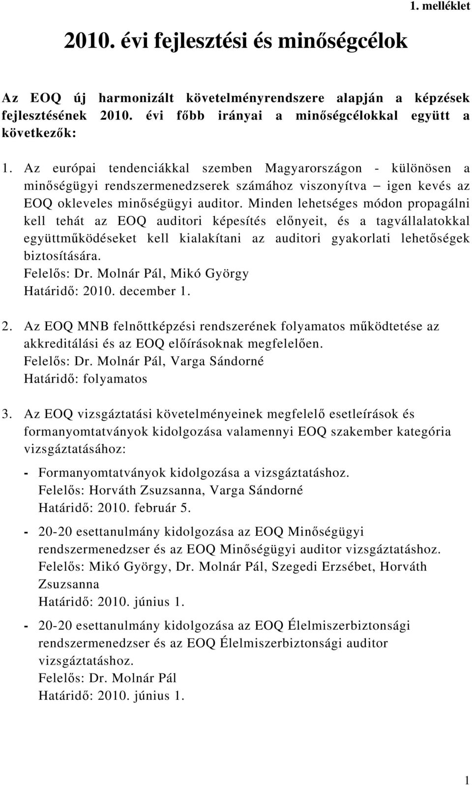 Minden lehetséges módon propagálni kell tehát az EOQ auditori képesítés előnyeit, és a tagvállalatokkal együttműködéseket kell kialakítani az auditori gyakorlati lehetőségek biztosítására.