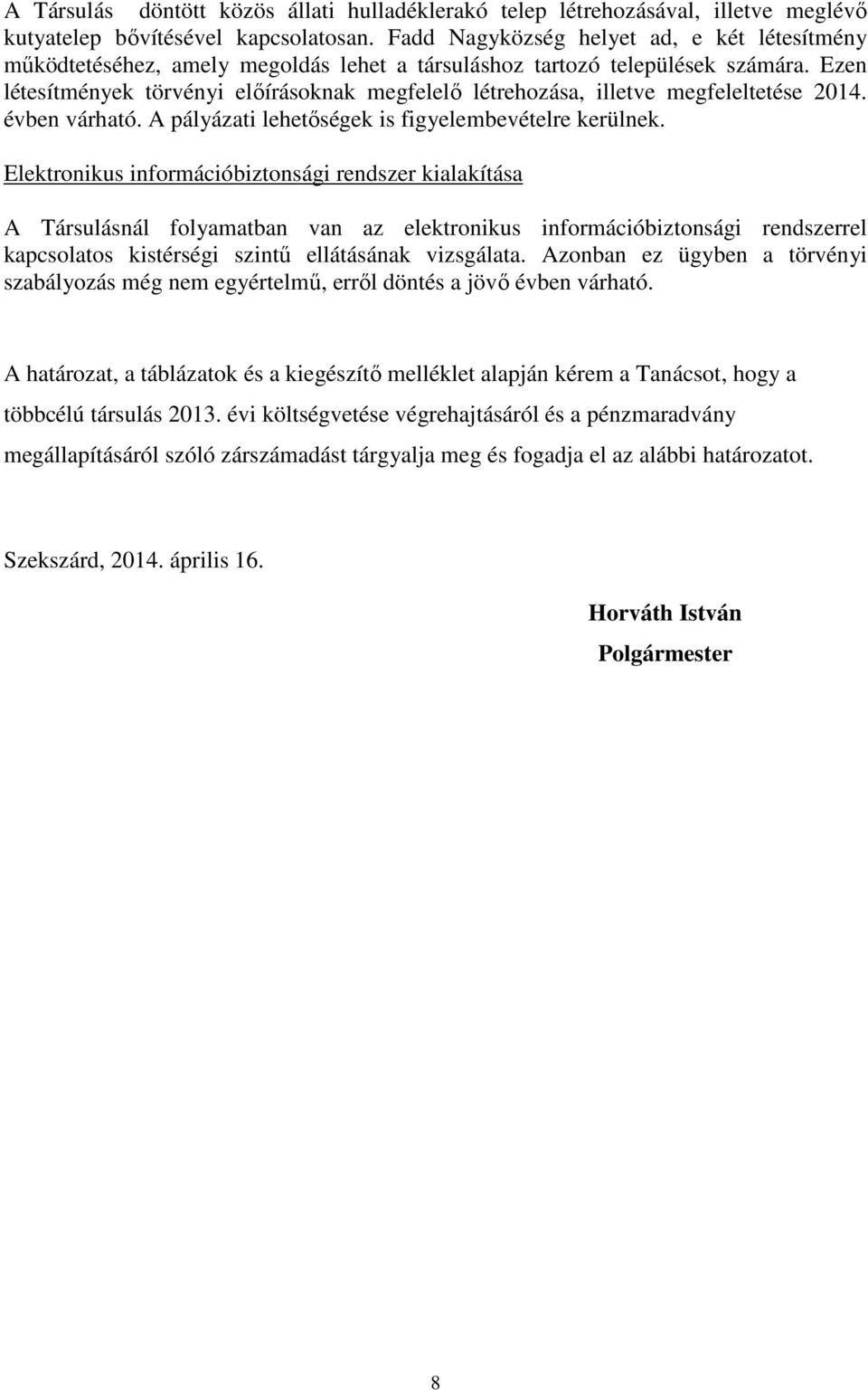 Ezen létesítmények törvényi előírásoknak megfelelő létrehozása, illetve megfeleltetése 2014. évben várható. A pályázati lehetőségek is figyelembevételre kerülnek.