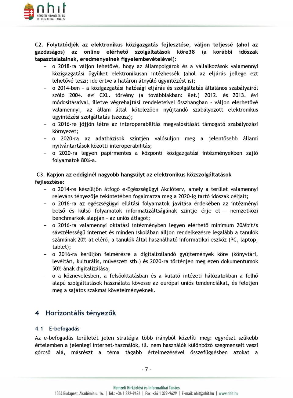 ide értve a határon átnyúló ügyintézést is); - o 2014-ben a közigazgatási hatósági eljárás és szolgáltatás általános szabályairól szóló 2004. évi CXL. törvény (a továbbiakban: Ket.) 2012. és 2013.