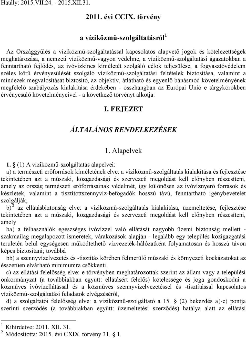 víziközmű-szolgáltatási ágazatokban a fenntartható fejlődés, az ivóvízkincs kíméletét szolgáló célok teljesülése, a fogyasztóvédelem széles körű érvényesülését szolgáló víziközmű-szolgáltatási