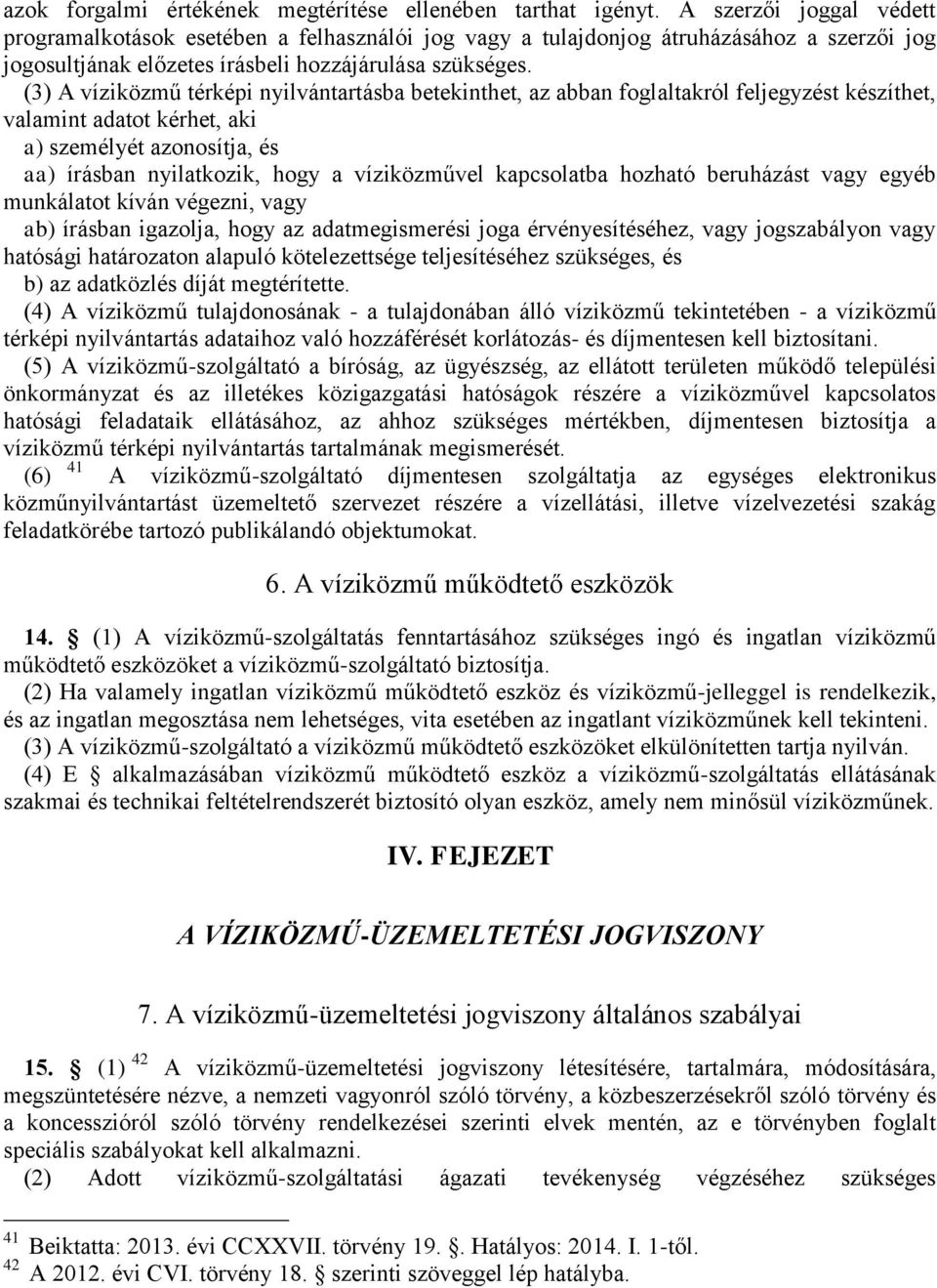 (3) A víziközmű térképi nyilvántartásba betekinthet, az abban foglaltakról feljegyzést készíthet, valamint adatot kérhet, aki a) személyét azonosítja, és aa) írásban nyilatkozik, hogy a víziközművel