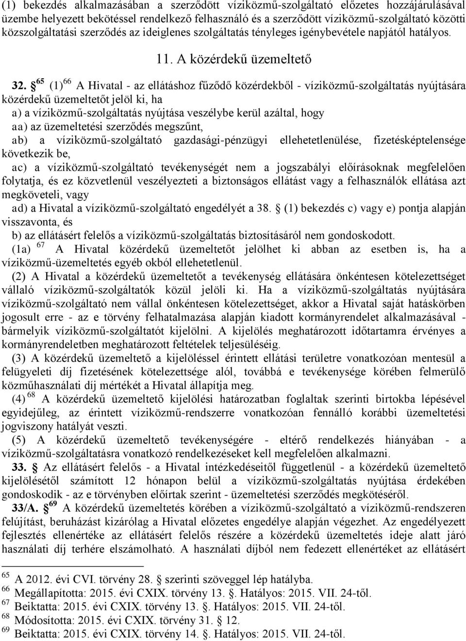 65 (1) 66 A Hivatal - az ellátáshoz fűződő közérdekből - víziközmű-szolgáltatás nyújtására közérdekű üzemeltetőt jelöl ki, ha a) a víziközmű-szolgáltatás nyújtása veszélybe kerül azáltal, hogy aa) az