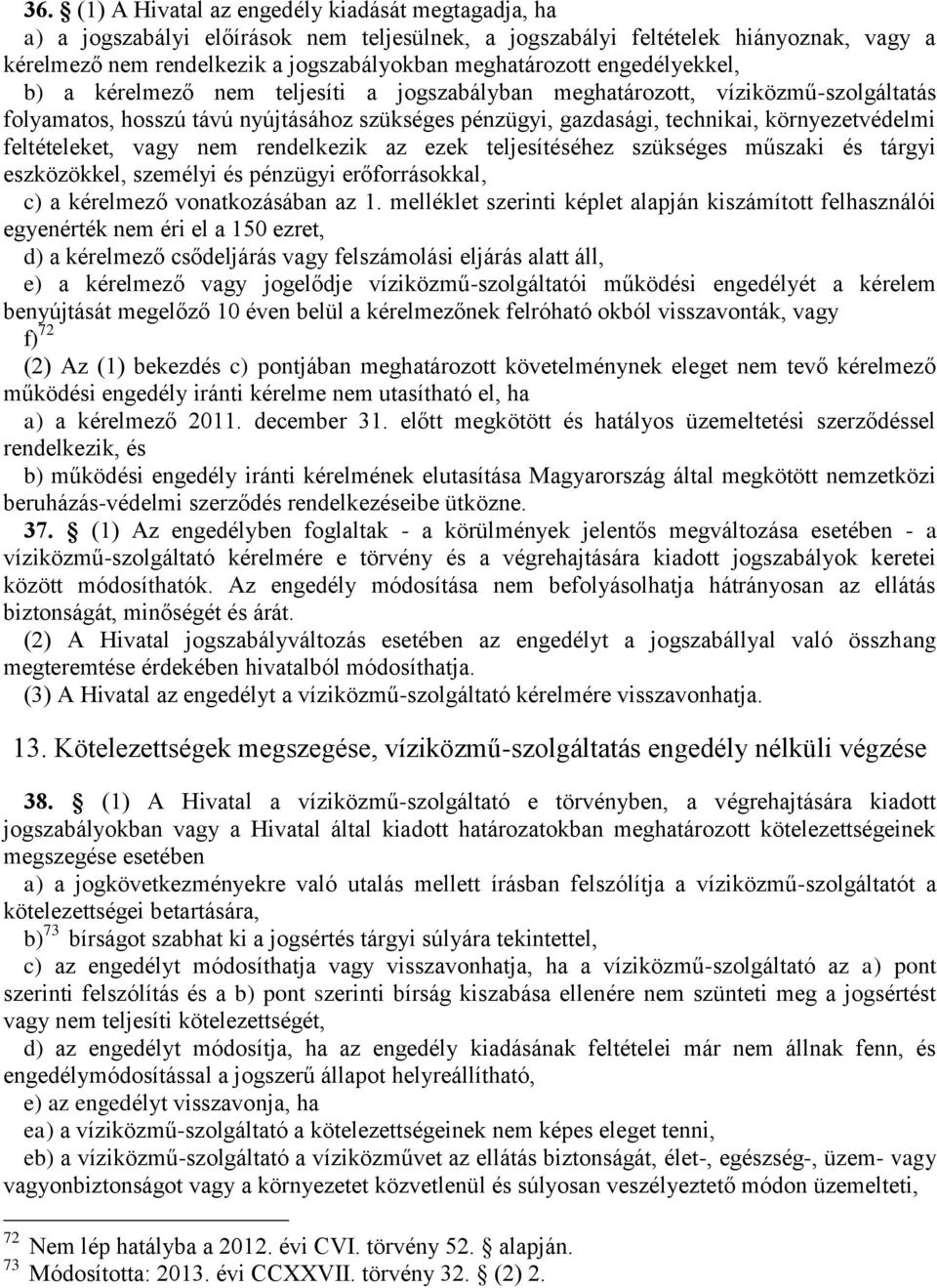 feltételeket, vagy nem rendelkezik az ezek teljesítéséhez szükséges műszaki és tárgyi eszközökkel, személyi és pénzügyi erőforrásokkal, c) a kérelmező vonatkozásában az 1.