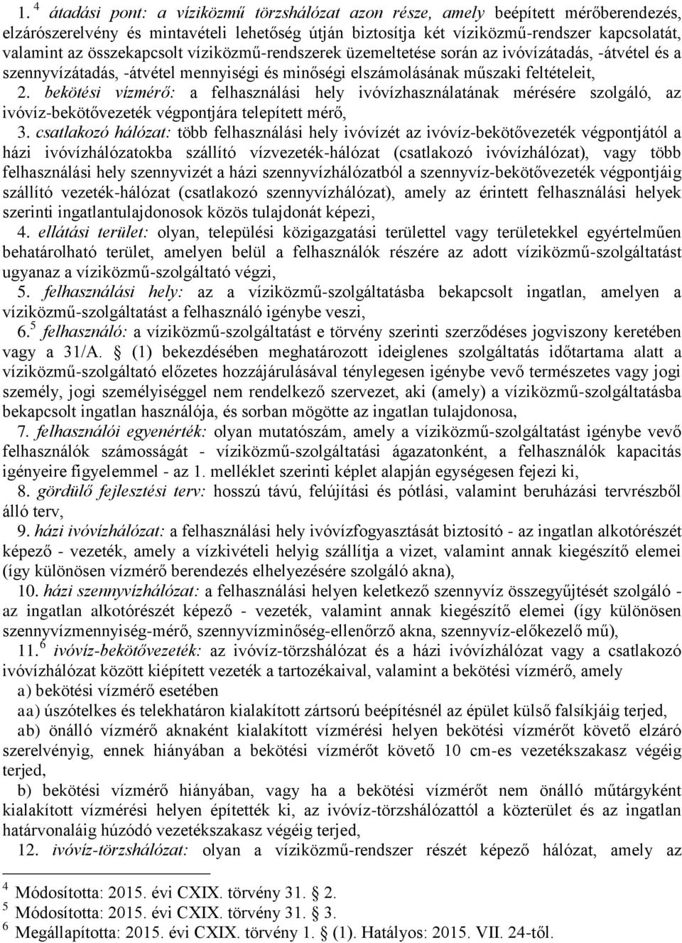 bekötési vízmérő: a felhasználási hely ivóvízhasználatának mérésére szolgáló, az ivóvíz-bekötővezeték végpontjára telepített mérő, 3.