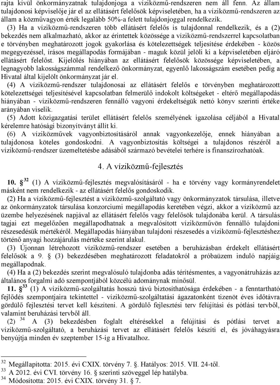 (3) Ha a víziközmű-rendszeren több ellátásért felelős is tulajdonnal rendelkezik, és a (2) bekezdés nem alkalmazható, akkor az érintettek közössége a víziközmű-rendszerrel kapcsolatban e törvényben