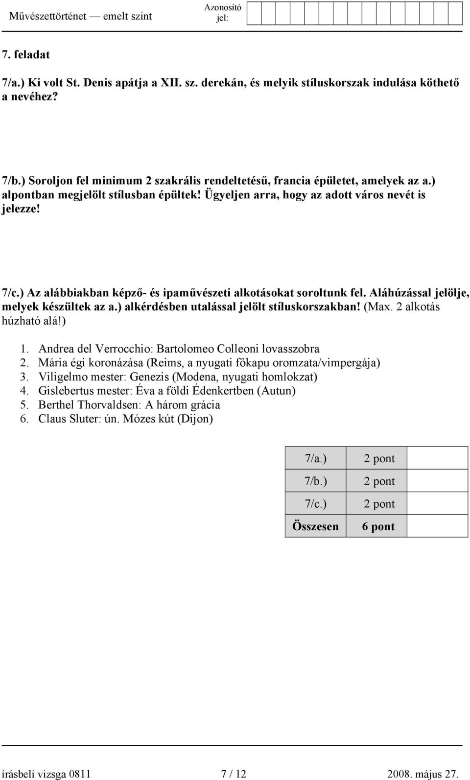 Aláhúzással jelölje, melyek készültek az a.) alkérdésben utalással jelölt stíluskorszakban! (Max. 2 alkotás húzható alá!) 1. Andrea del Verrocchio: Bartolomeo Colleoni lovasszobra 2.