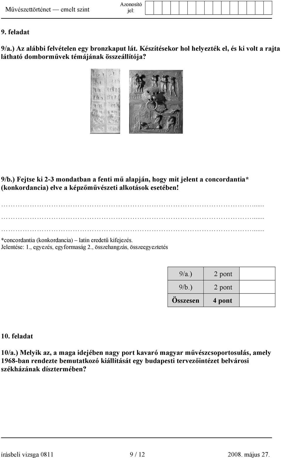 ......... *concordantia (konkordancia) latin eredetű kifejezés. Jelentése: 1., egyezés, egyformaság 2., összehangzás, összeegyeztetés 9/a.) 9/b.) 4 pont 10. feladat 10/a.