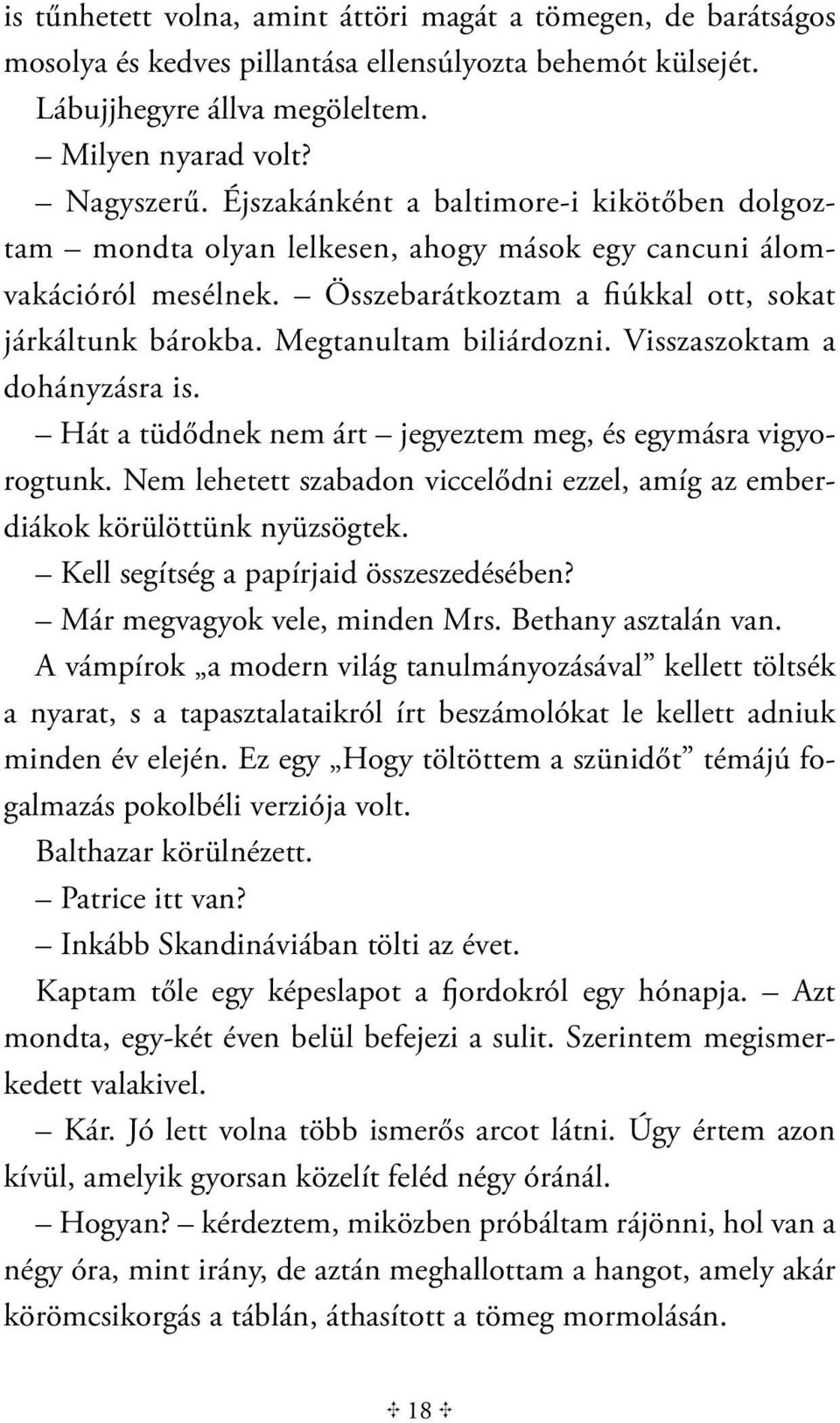 Megtanultam biliárdozni. Visszaszoktam a dohányzásra is. Hát a tüdődnek nem árt jegyeztem meg, és egymásra vigyorogtunk.