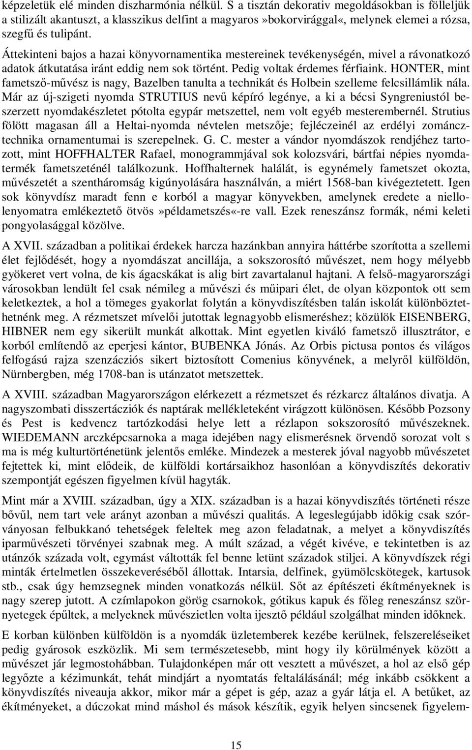 Áttekinteni bajos a hazai könyvornamentika mestereinek tevékenységén, mivel a rávonatkozó adatok átkutatása iránt eddig nem sok történt. Pedig voltak érdemes férfiaink.