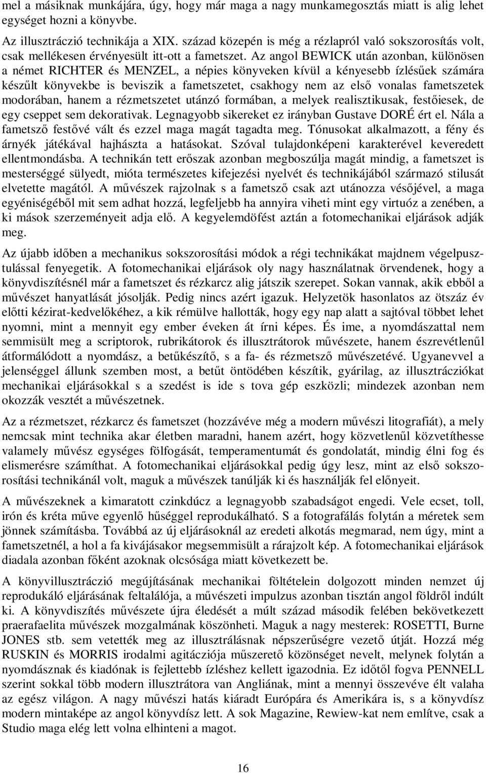 Az angol BEWICK után azonban, különösen a német RICHTER és MENZEL, a népies könyveken kívül a kényesebb ízlésűek számára készűlt könyvekbe is beviszik a fametszetet, csakhogy nem az első vonalas