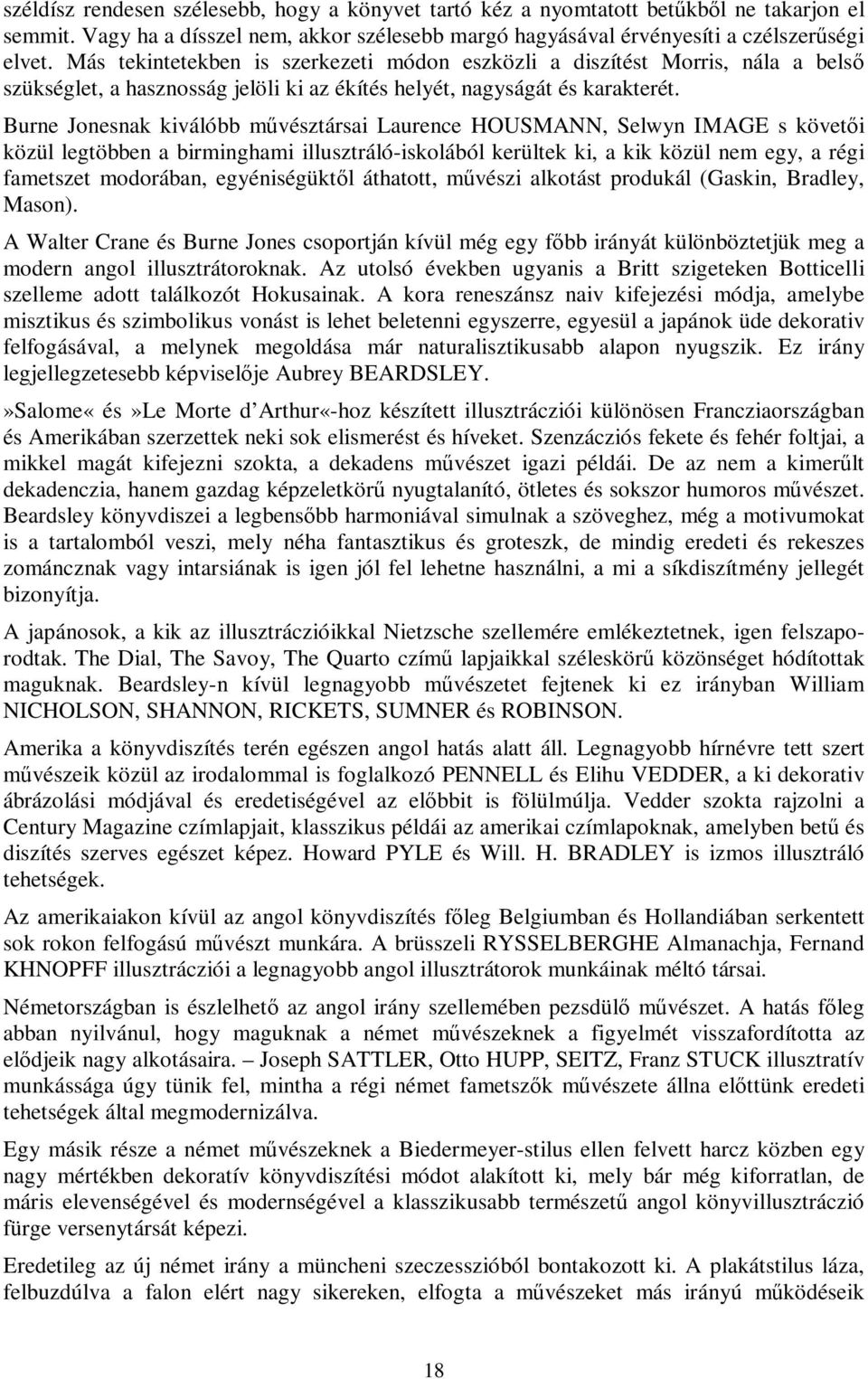 Burne Jonesnak kiválóbb művésztársai Laurence HOUSMANN, Selwyn IMAGE s követői közül legtöbben a birminghami illusztráló-iskolából kerültek ki, a kik közül nem egy, a régi fametszet modorában,