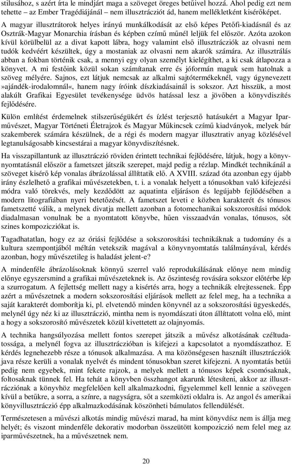 Azóta azokon kívül körülbelül az a divat kapott lábra, hogy valamint első illusztrácziók az olvasni nem tudók kedvéért készültek, úgy a mostaniak az olvasni nem akarók számára.