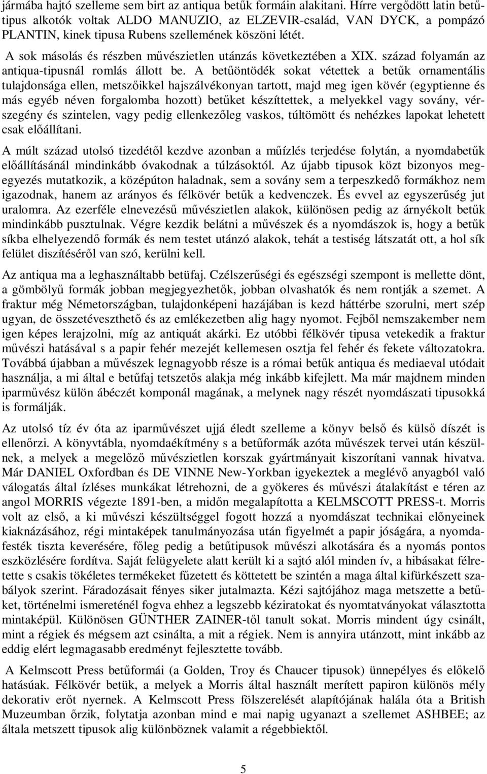 A sok másolás és részben művészietlen utánzás következtében a XIX. század folyamán az antiqua-tipusnál romlás állott be.