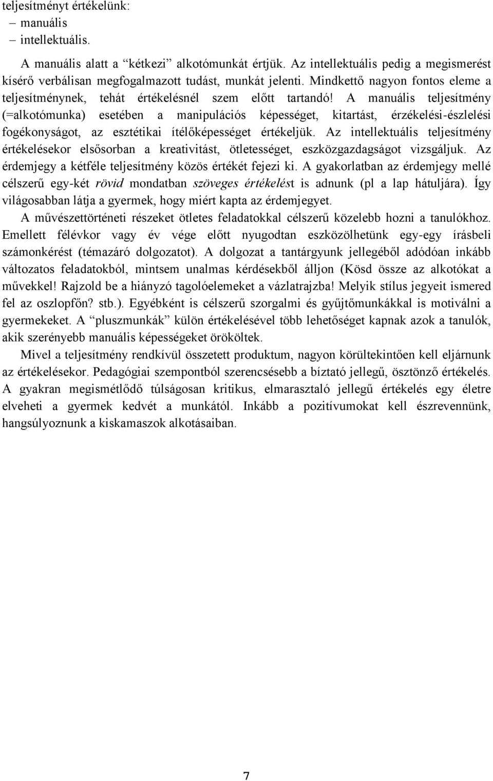 A manuális teljesítmény (=alkotómunka) esetében a manipulációs képességet, kitartást, érzékelési-észlelési fogékonyságot, az esztétikai ítélőképességet értékeljük.