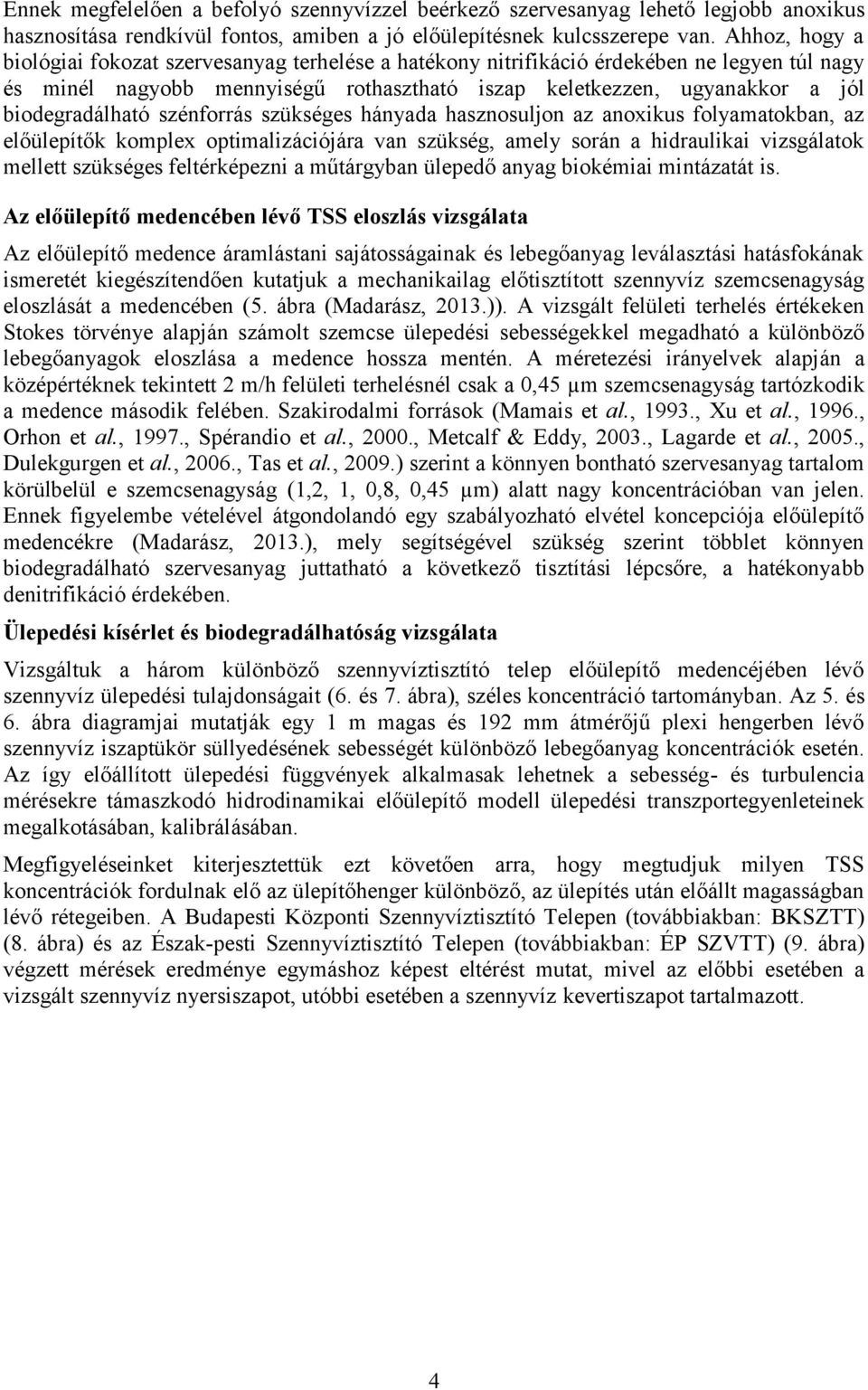 biodegradálható szénforrás szükséges hányada hasznosuljon az anoxikus folyamatokban, az előülepítők komplex optimalizációjára van szükség, amely során a hidraulikai vizsgálatok mellett szükséges