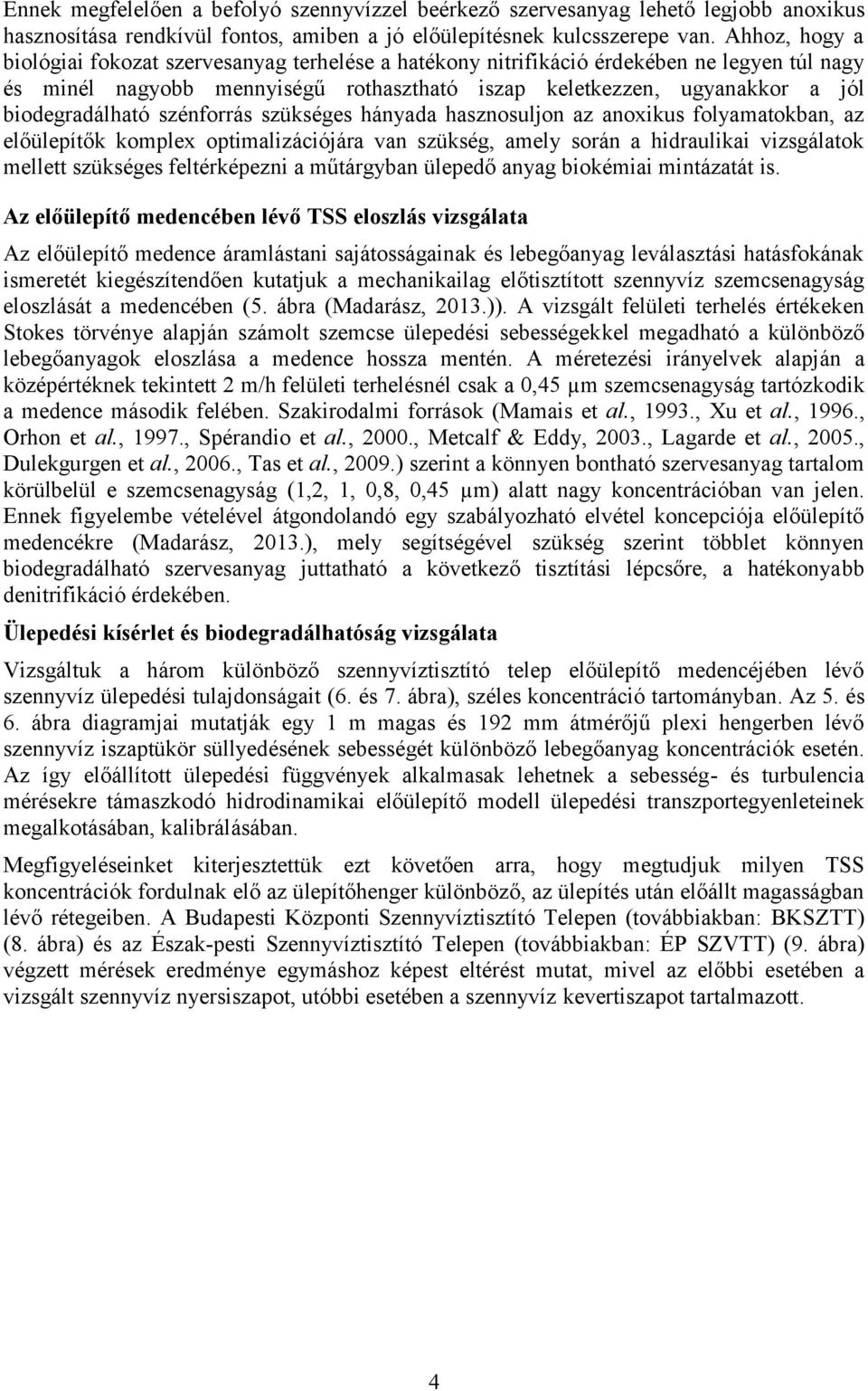 biodegradálható szénforrás szükséges hányada hasznosuljon az anoxikus folyamatokban, az előülepítők komplex optimalizációjára van szükség, amely során a hidraulikai vizsgálatok mellett szükséges