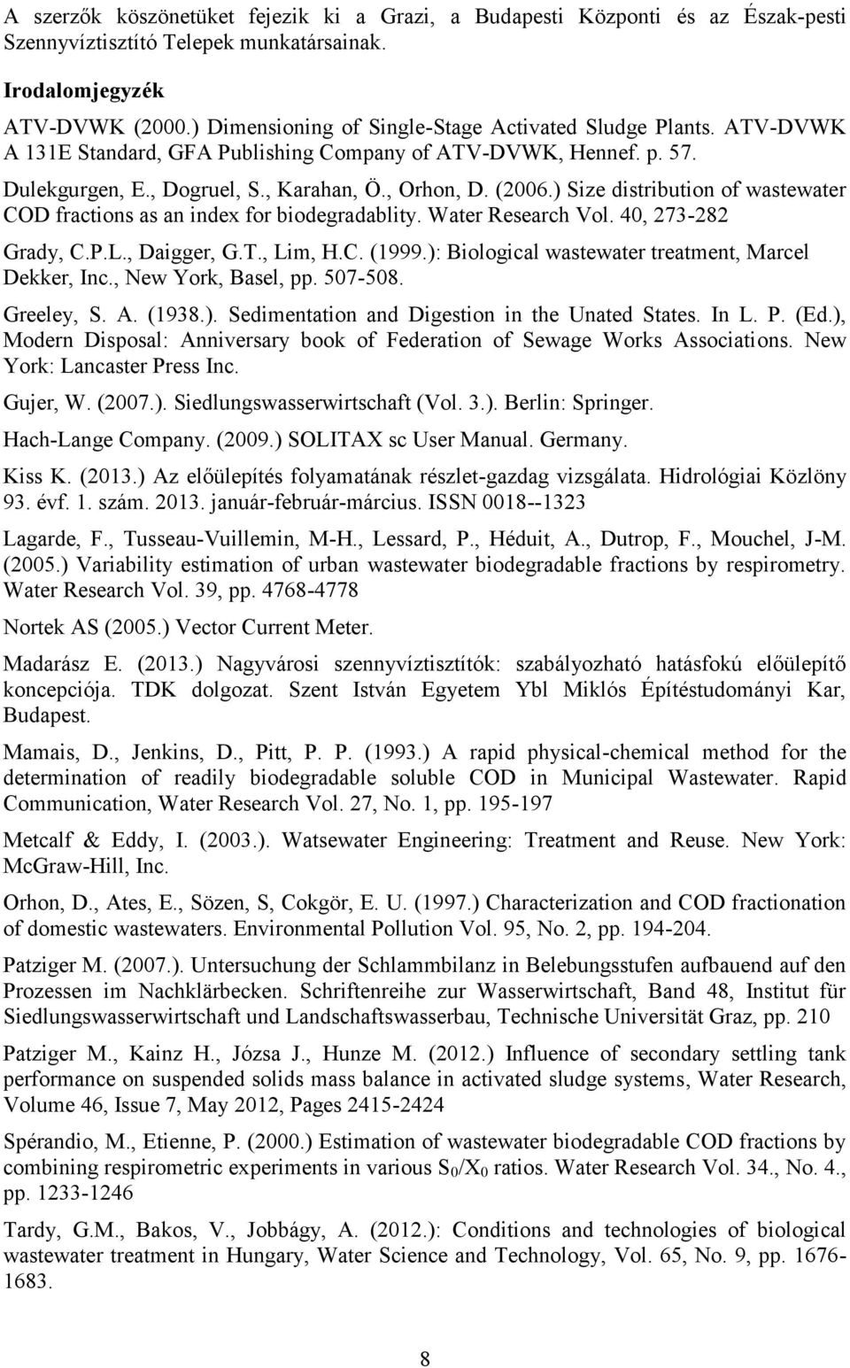 ) Size distribution of wastewater COD fractions as an index for biodegradablity. Water Research Vol. 40, 273-282 Grady, C.P.L., Daigger, G.T., Lim, H.C. (1999.