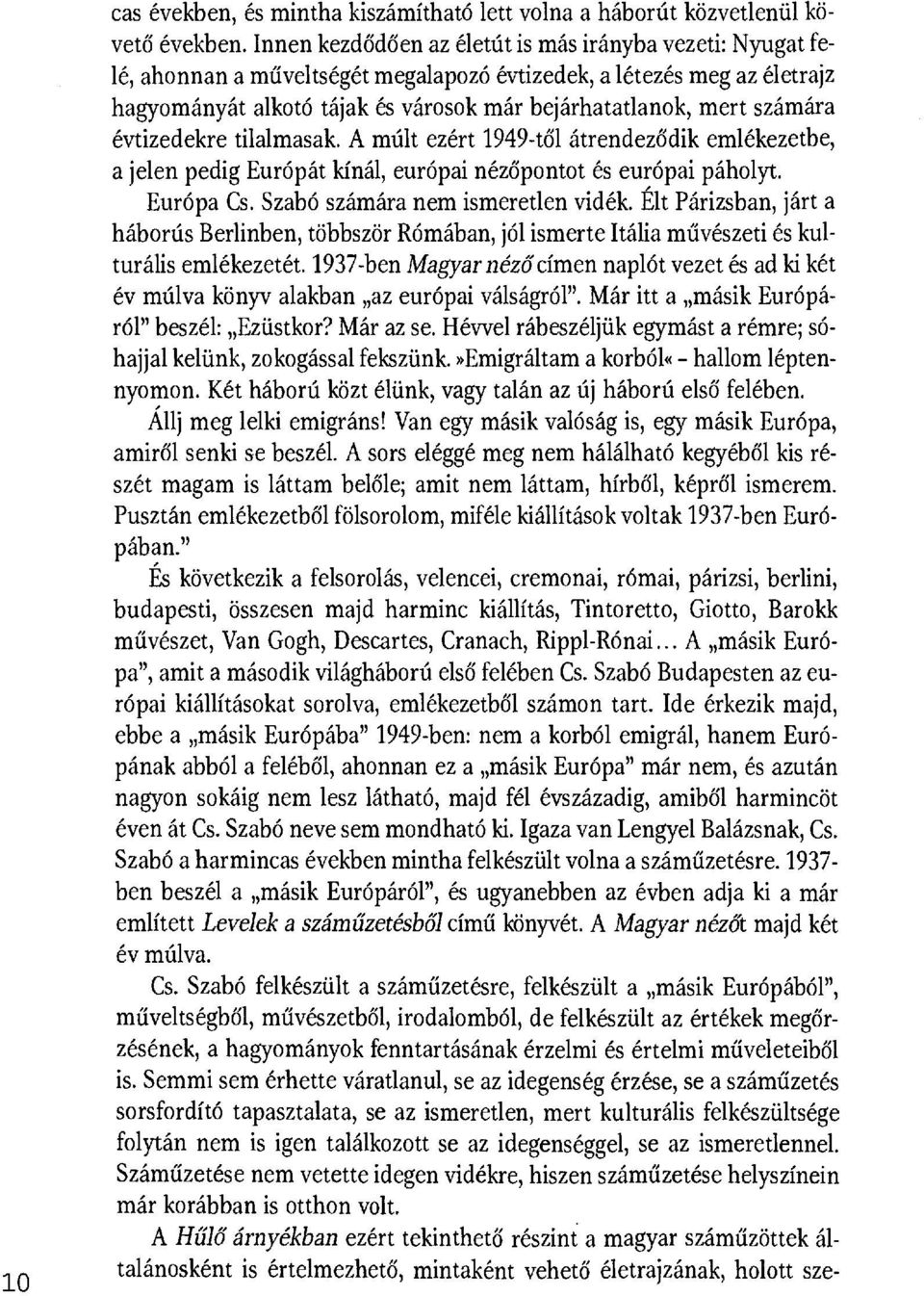 számára évtizedekre tilalmasak. A múlt ezért 1949-t ől átrendez ődik emlékezetbe, a jelen pedig Európát kínál, európai néz őpontot és európai páholyt. Európa Cs. Szabó számára nem ismeretlen vidék.