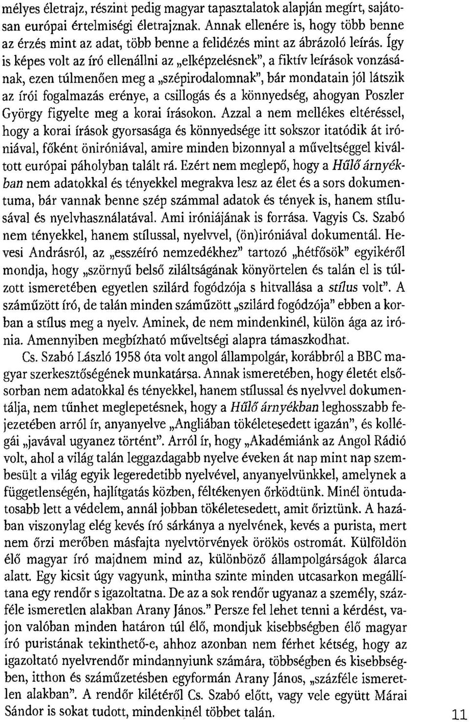 Így is képes volt az író ellenállni az elképzelésnek", a fiktív leírások vonzásának, ezen túlmen ően meg a szépirodalomnak", bár mondatain jól látszik az írói fogalmazás erénye, a csillogás és a