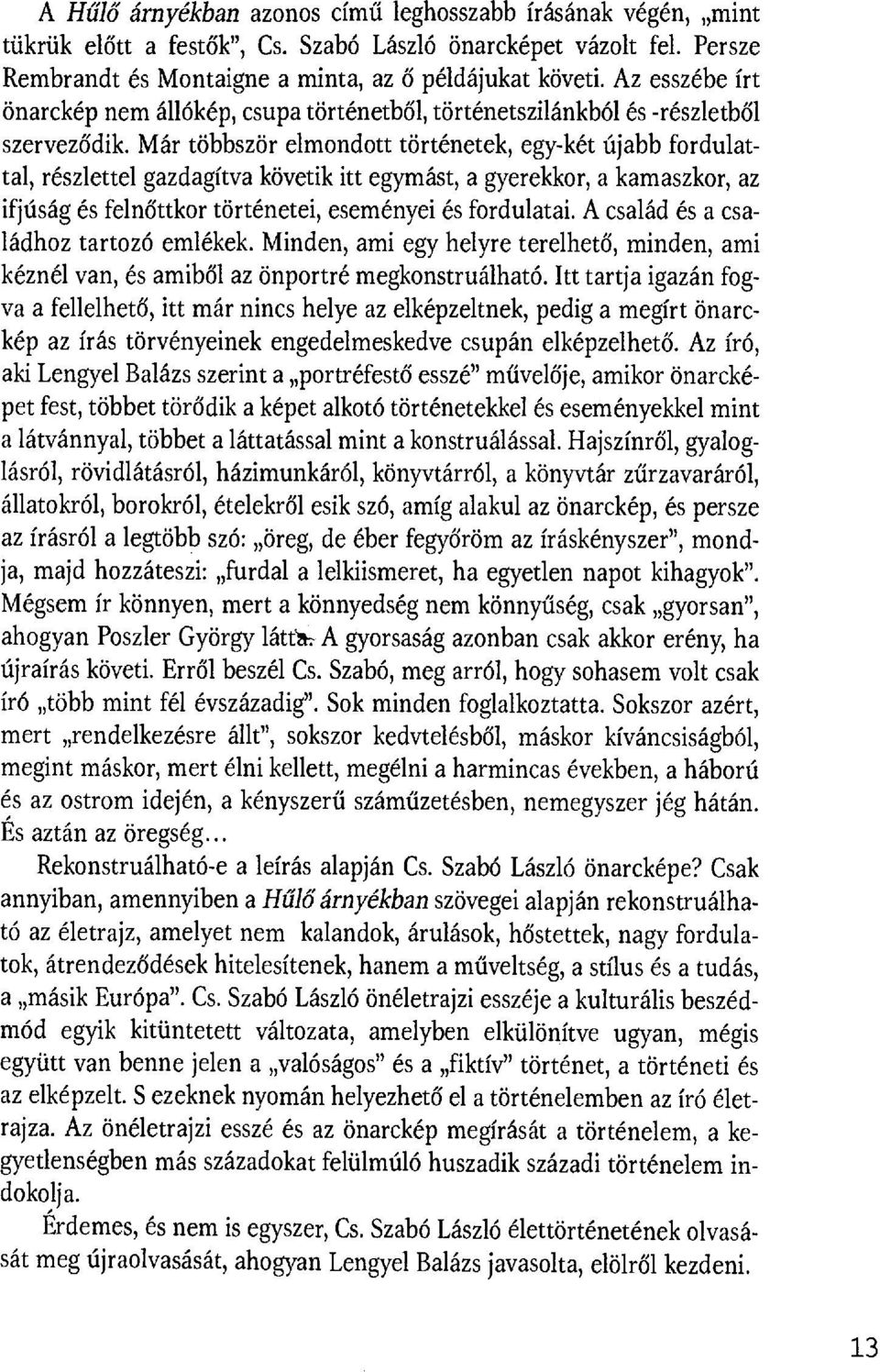 Már többször elmondott történetek, egy-két újabb fordulattal, részlettel gazdagítva követik itt egymást, a gyerekkor, a kamaszkor, az ifjúság és feln őttkor történetei, eseményei és fordulatai.