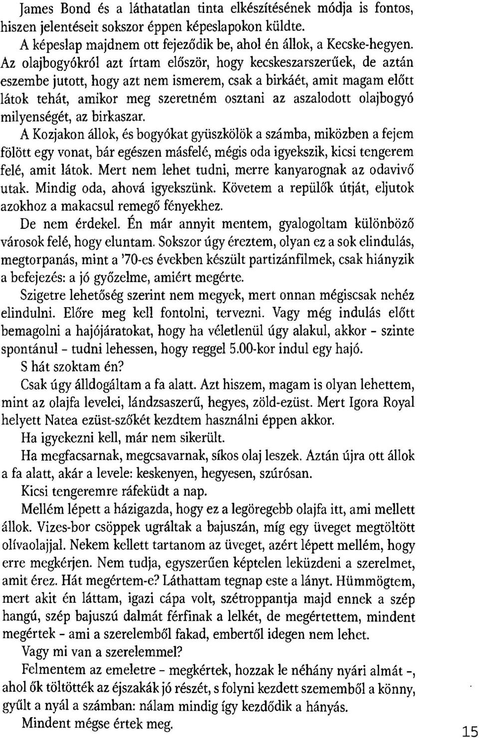 olajbogyó milyenségét, az birkaszar. A Kozjakon állok, és bogyókat gyüszkölök a számba, miközben a fejem fölött egy vonat, bár egészen másfelé, mégis oda igyekszik, kicsi tengerem felé, amit látok.