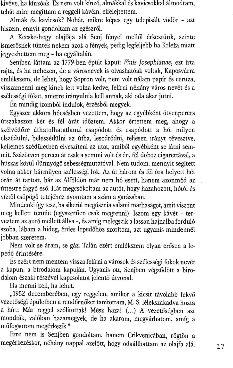 A Kecske-hegy olajfája alá Senj fényei mell ől érkeztünk, szinte ismerősnek tűntek nekem azoka fények, pedig legfeljebb ha Krleža miatt jegyezhettem meg - ha egyáltalán.