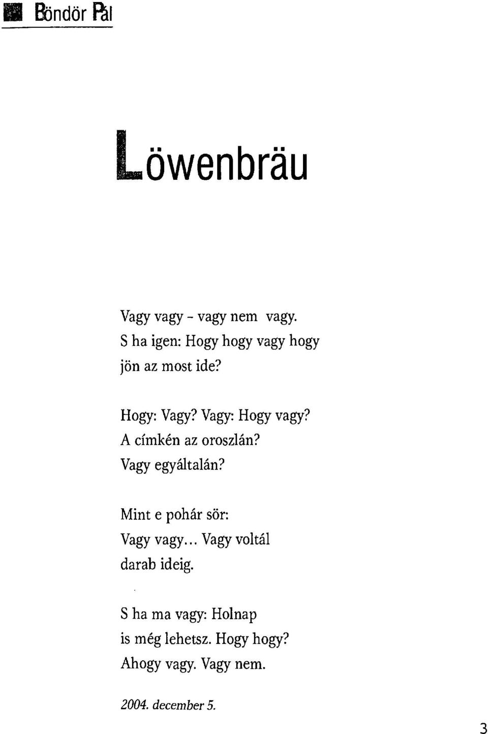 A címkén az oroszlán? Vagy egyáltalán? Mint e pohár sör: Vagy vagy.