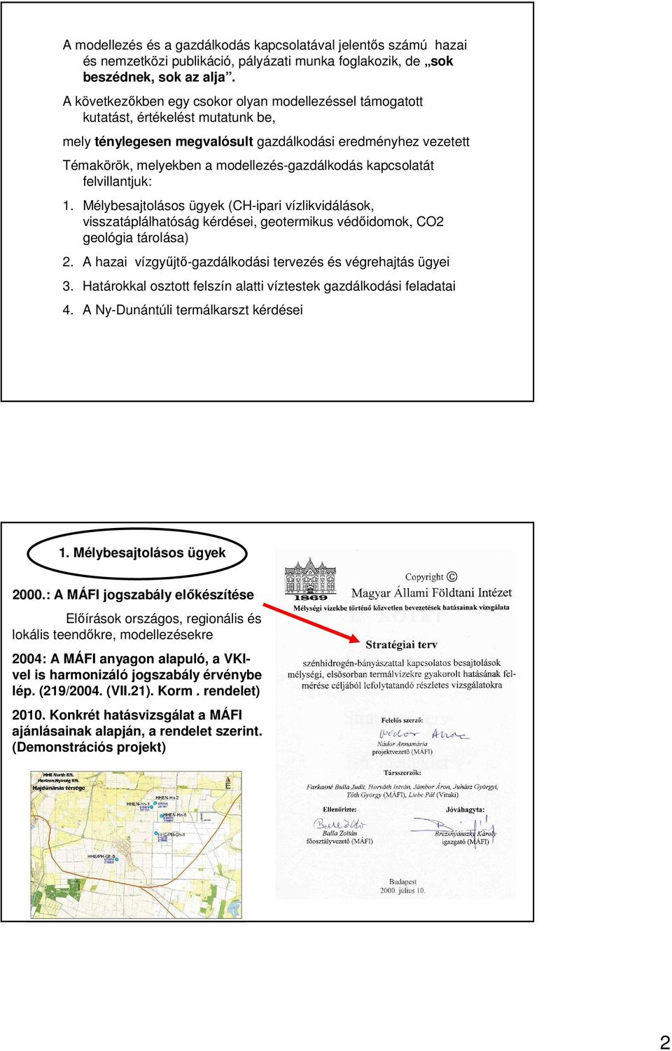 modellezés-gazdálkodás kapcsolatát felvillantjuk: 1. Mélybesajtolásos ügyek (CH-ipari vízlikvidálások, visszatáplálhatóság kérdései, geotermikus védőidomok, CO2 geológia tárolása) 2.