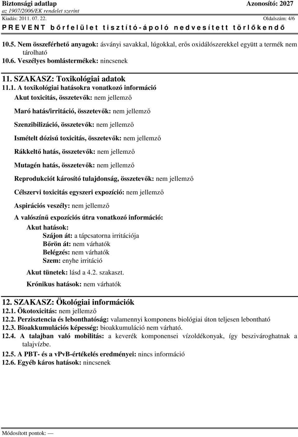 .1. A toxikológiai hatásokra vonatkozó információ Akut toxicitás, összetevők: nem jellemző Maró hatás/irritáció, összetevők: nem jellemző Szenzibilizáció, összetevők: nem jellemző Ismételt dózisú