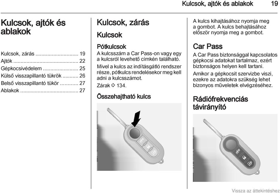 Mivel a kulcs az indításgátló rendszer része, pótkulcs rendelésekor meg kell adni a kulcsszámot. Zárak 3 134. Összehajtható kulcs A kulcs kihajtásához nyomja meg a gombot.