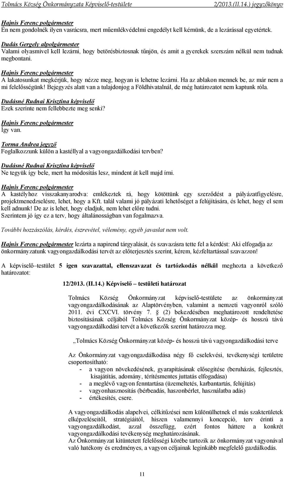 Ha az ablakon mennek be, az már nem a mi felelősségünk! Bejegyzés alatt van a tulajdonjog a Földhivatalnál, de még határozatot nem kaptunk róla. Ezek szerinte nem fellebbezte meg senki? Így van.