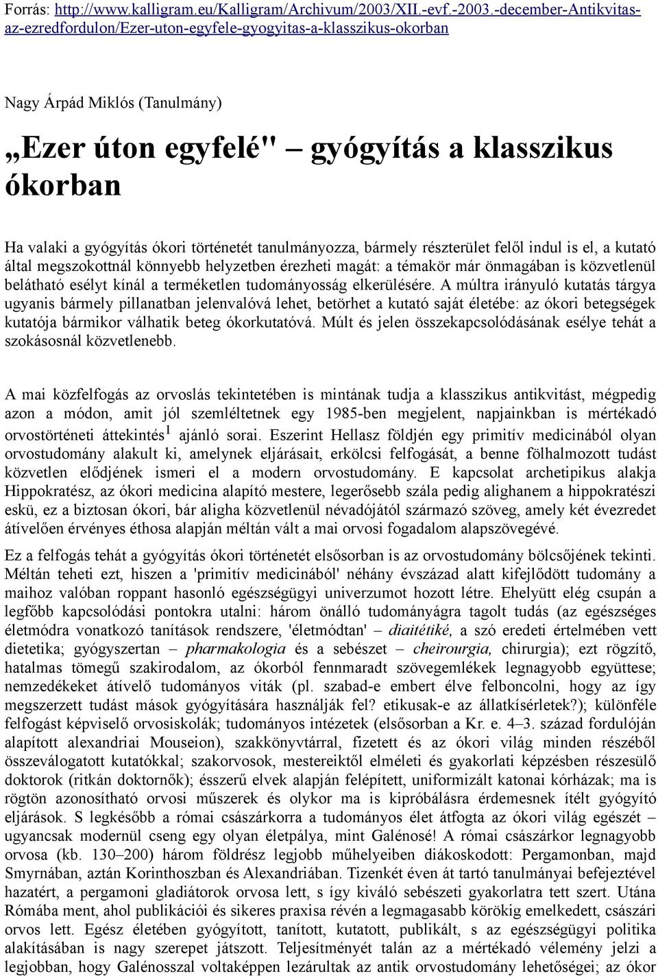 történetét tanulmányozza, bármely részterület felől indul is el, a kutató által megszokottnál könnyebb helyzetben érezheti magát: a témakör már önmagában is közvetlenül belátható esélyt kínál a