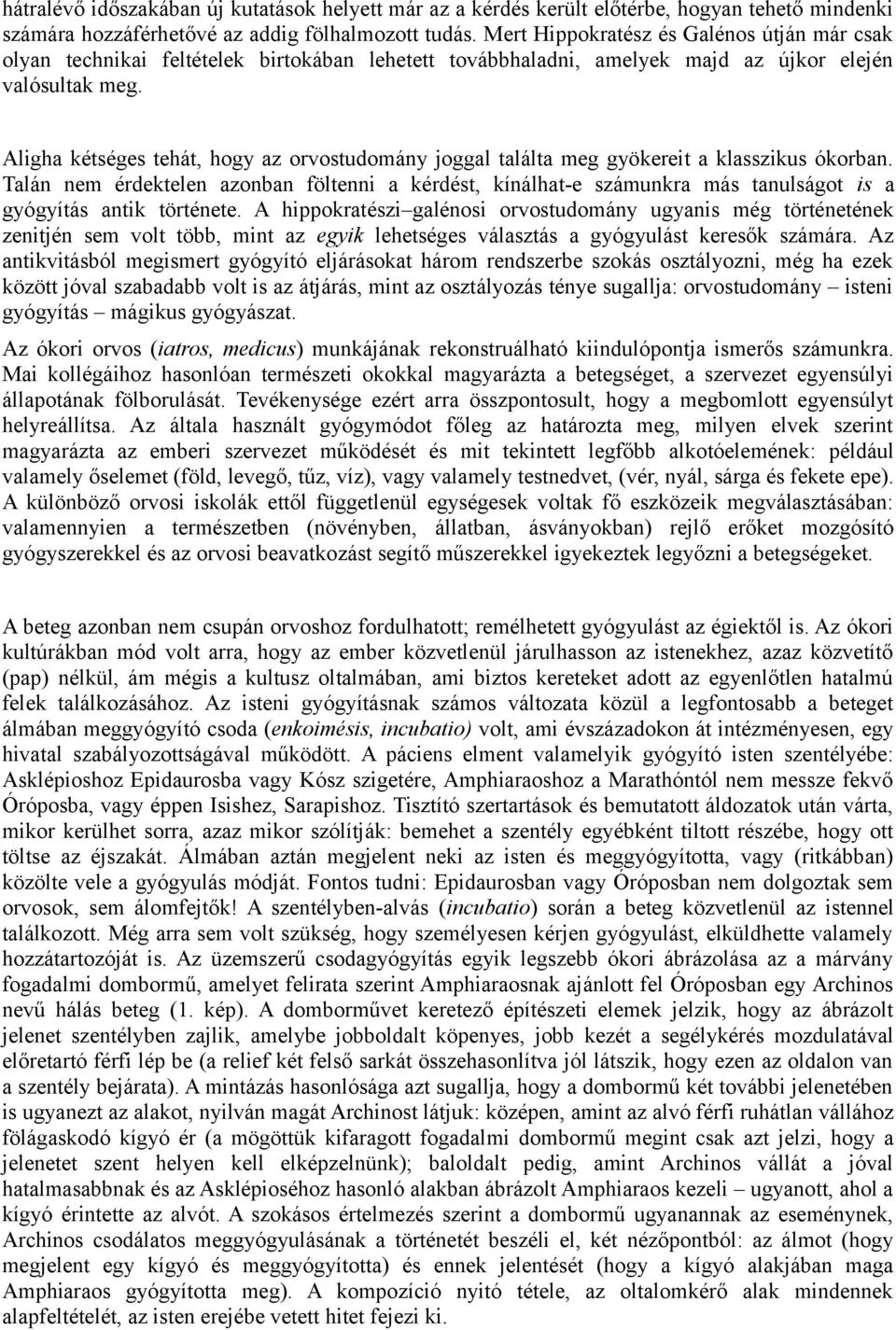 Aligha kétséges tehát, hogy az orvostudomány joggal találta meg gyökereit a klasszikus ókorban.