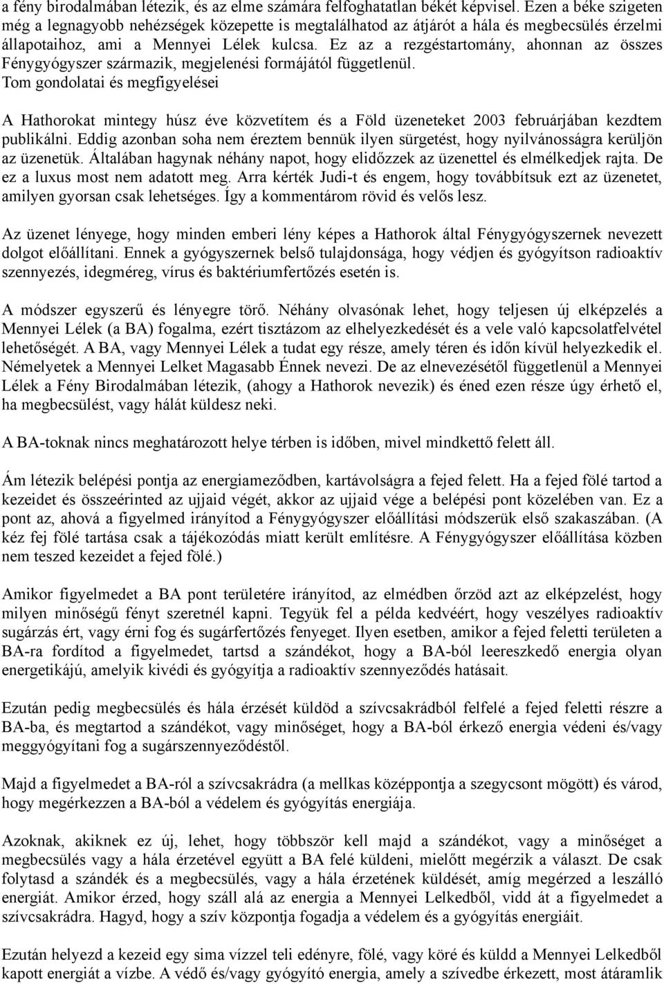 Ez az a rezgéstartomány, ahonnan az összes Fénygyógyszer származik, megjelenési formájától függetlenül.