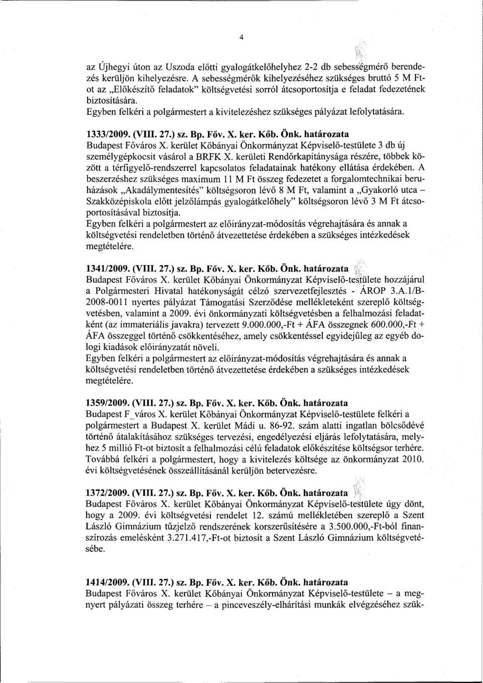 Egyben felkéri a polgármestert a kivitelezéshez szükséges pályázat lefolytatására. 1333/2009. (VIII. 27.) sz. Bp. Főv. X. ker. Kőb. Önk. határozata Budapest Főváros X.