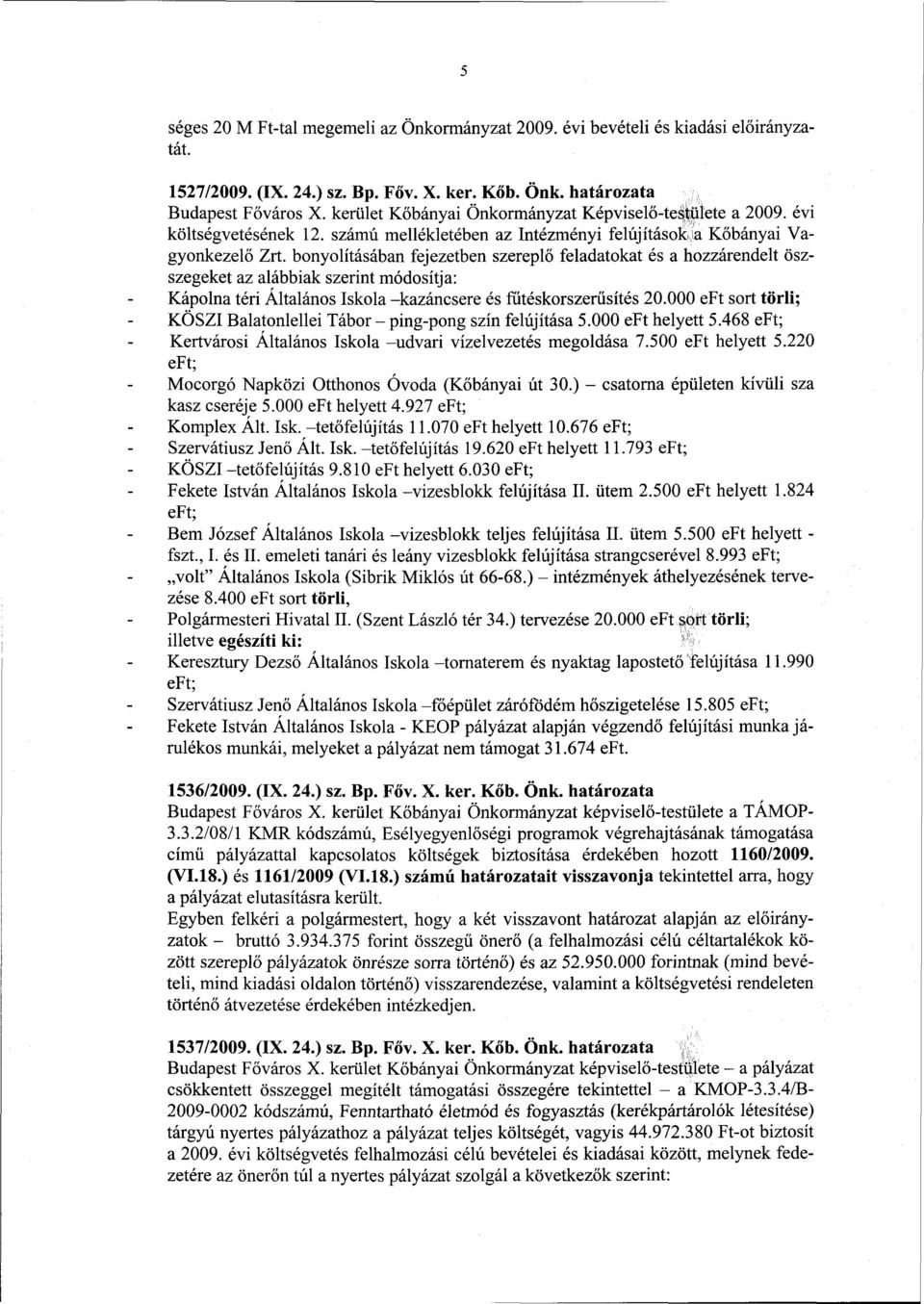 bonyolításában fejezetben szereplő feladatokat és a hozzárendelt öszszegeket az alábbiak szerint módosítja: Kápolna téri Általános Iskola -kazáncsere és fűtéskorszerűsítés 20.